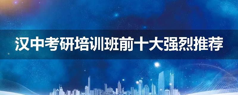 汉中考研培训班前十大强烈推荐