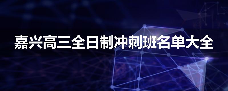 嘉兴高三全日制冲刺班名单大全