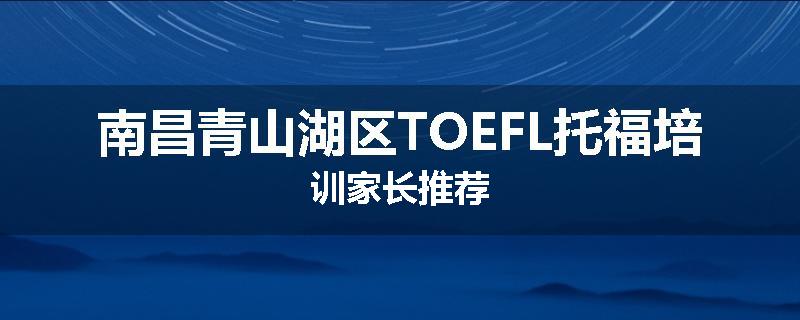 南昌青山湖区TOEFL托福培训家长推荐