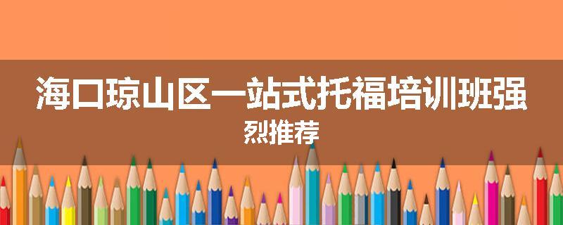 海口琼山区一站式托福培训班强烈推荐