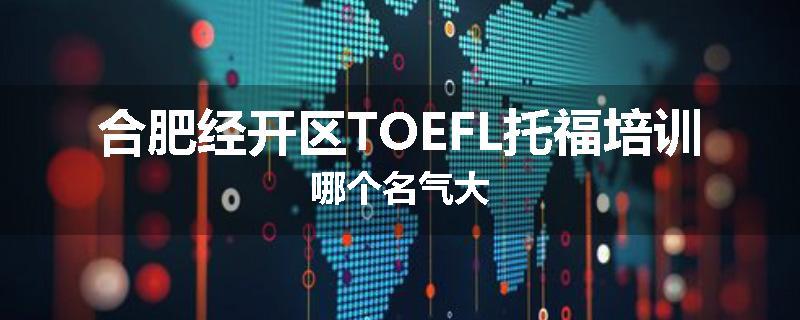 合肥经开区TOEFL托福培训哪个名气大