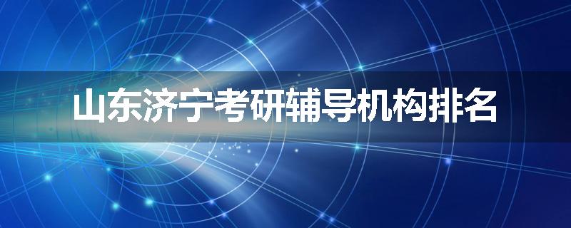 山东济宁考研辅导机构排名