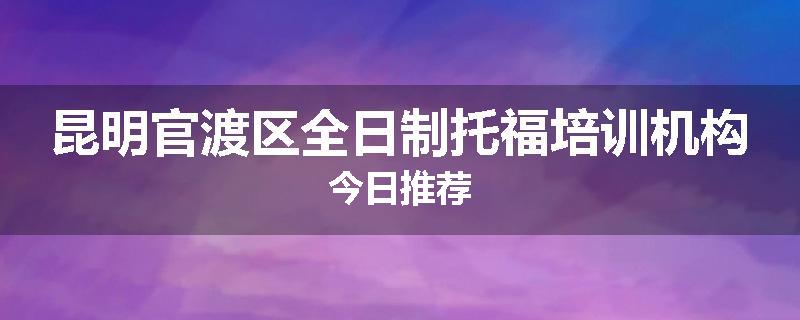 昆明官渡区全日制托福培训机构今日推荐