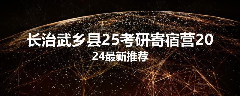 长治武乡县25考研寄宿营2024最新推荐