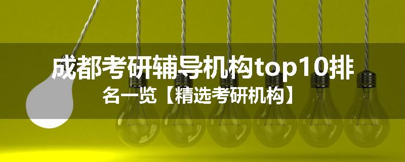 成都考研辅导机构top10排名一览【精选考研机构】