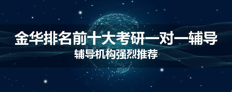 金华排名前十大考研一对一辅导辅导机构强烈推荐