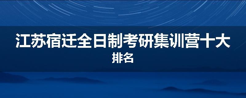 江苏宿迁全日制考研集训营十大排名