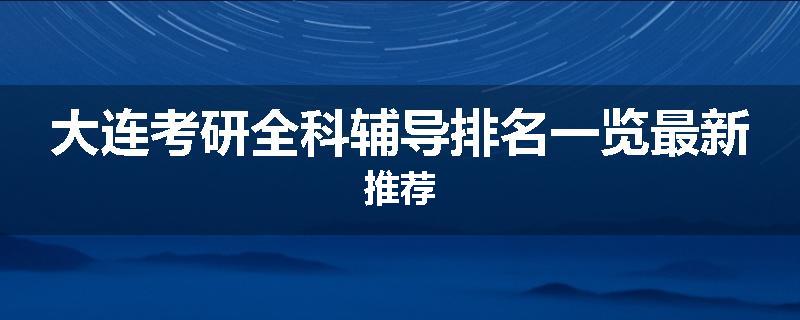 大连考研全科辅导排名一览最新推荐