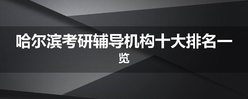 哈尔滨考研辅导机构十大排名一览
