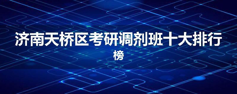 济南天桥区考研调剂班十大排行榜