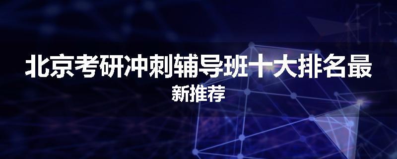 北京考研冲刺辅导班十大排名最新推荐