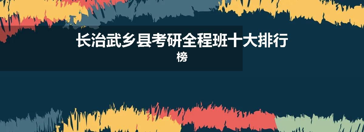 长治武乡县考研全程班十大排行榜