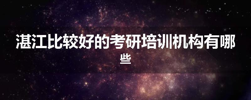 湛江比较好的考研培训机构有哪些