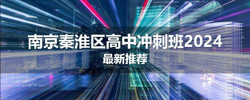 南京秦淮区高中冲刺班2024最新推荐