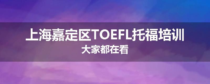 上海嘉定区TOEFL托福培训大家都在看