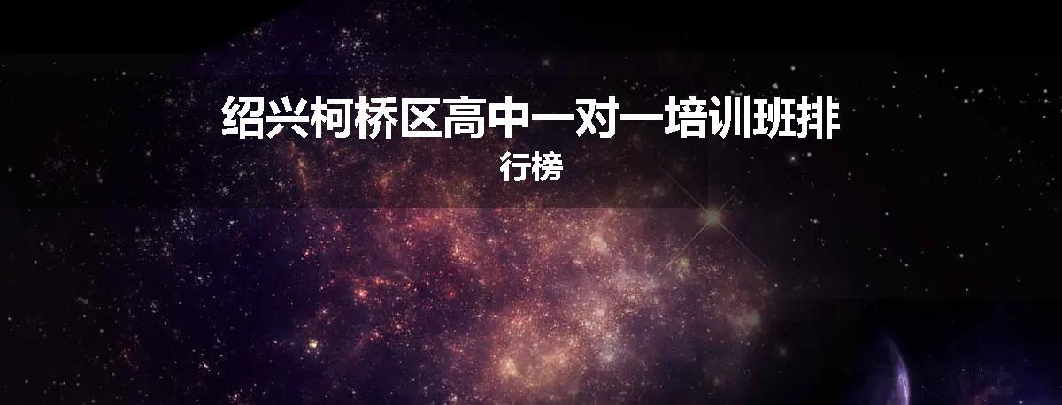 绍兴柯桥区高中一对一培训班排行榜