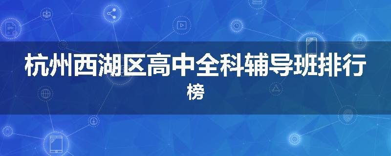 杭州西湖区高中全科辅导班排行榜