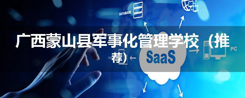 广西蒙山县军事化管理学校（推荐）