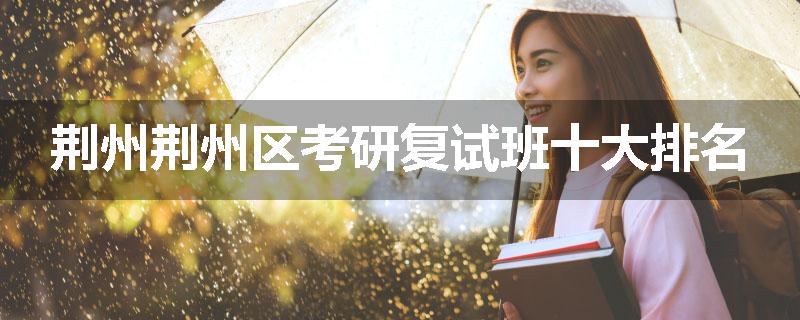 荆州荆州区考研复试班十大排名