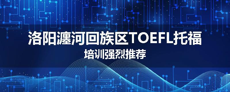 洛阳瀍河回族区TOEFL托福培训强烈推荐
