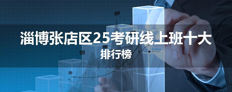 淄博张店区25考研线上班十大排行榜