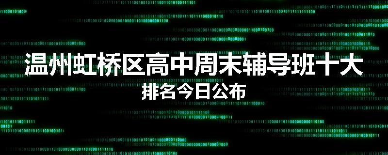 温州虹桥区高中周末辅导班十大排名今日公布