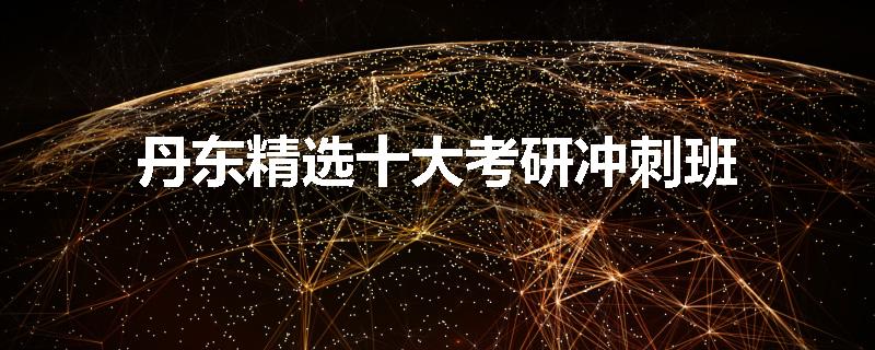 丹东精选十大考研冲刺班