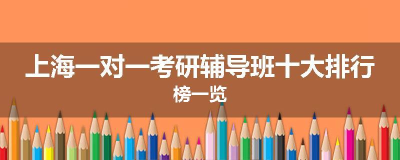 上海一对一考研辅导班十大排行榜一览
