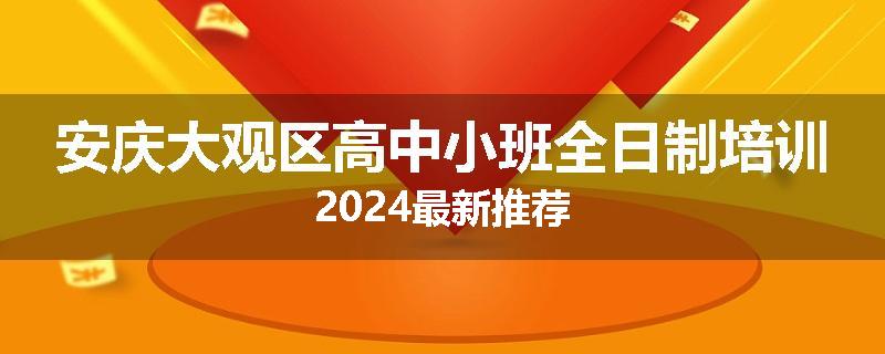 安庆大观区高中小班全日制培训2024最新推荐