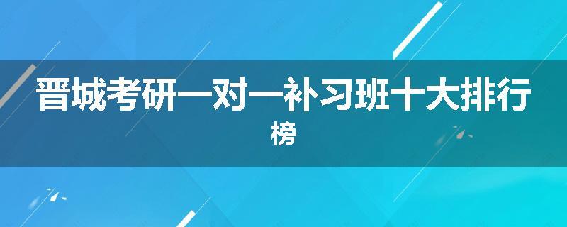 晋城考研一对一补习班十大排行榜