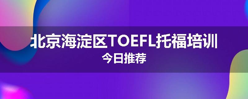 北京海淀区TOEFL托福培训今日推荐