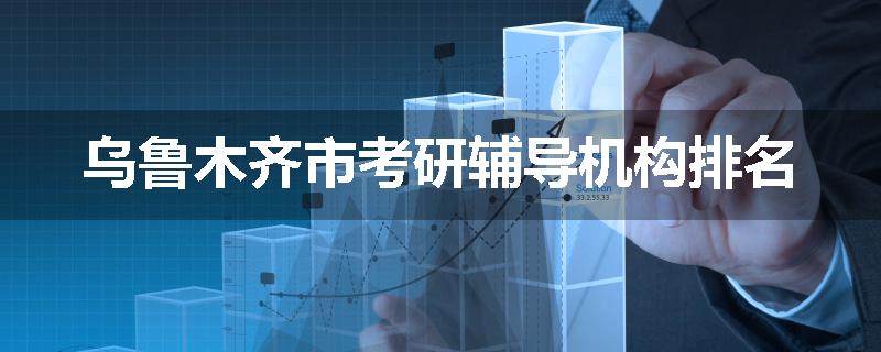 乌鲁木齐市考研辅导机构排名