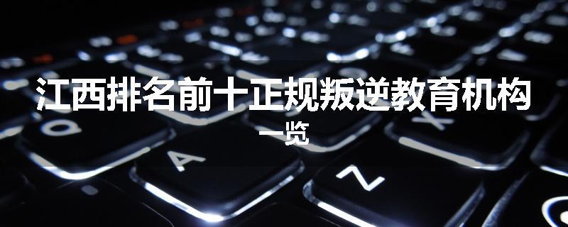 江西排名前十正规叛逆教育机构一览