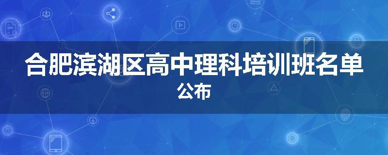 合肥滨湖区高中理科培训班名单公布