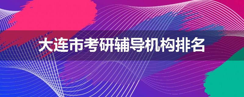 大连市考研辅导机构排名