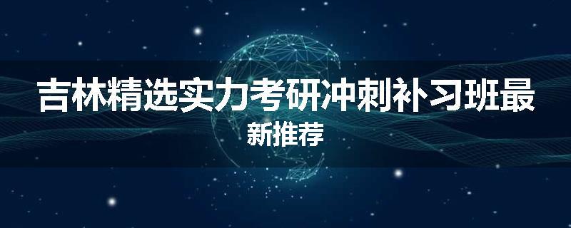 吉林精选实力考研冲刺补习班最新推荐
