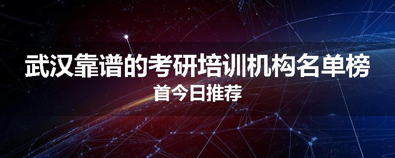 武汉靠谱的考研培训机构名单榜首今日推荐