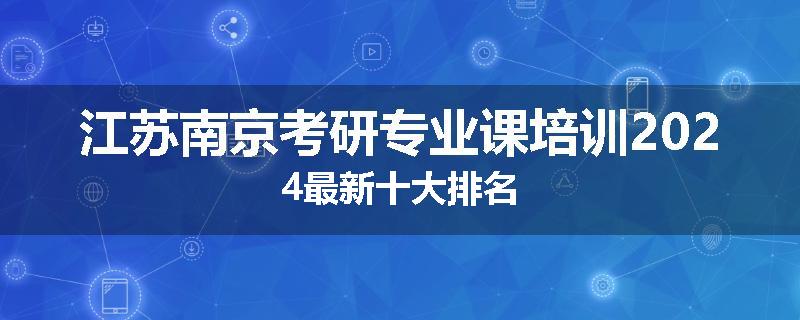 江苏南京考研专业课培训2024最新十大排名