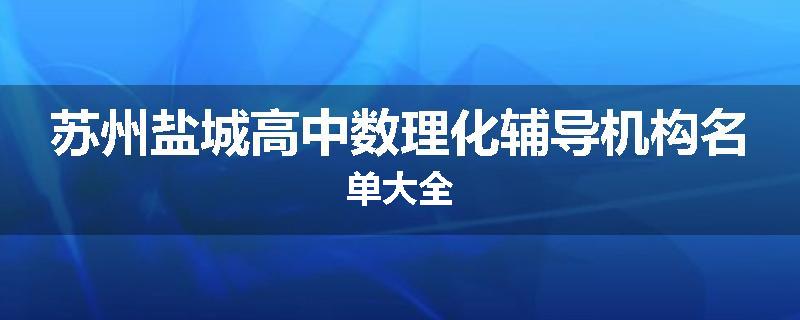 苏州盐城高中数理化辅导机构名单大全