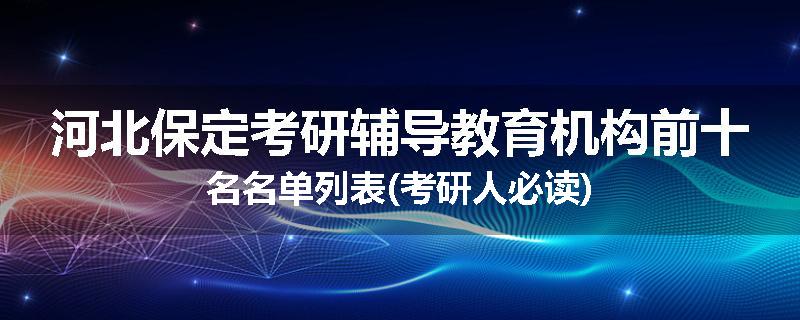 河北保定考研辅导教育机构前十名名单列表(考研人必读)