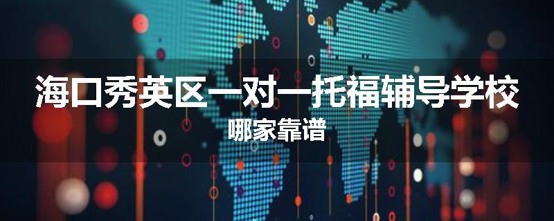 海口秀英区一对一托福辅导学校哪家靠谱