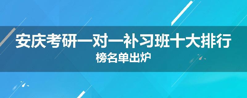 安庆考研一对一补习班十大排行榜名单出炉