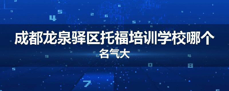 成都龙泉驿区托福培训学校哪个名气大