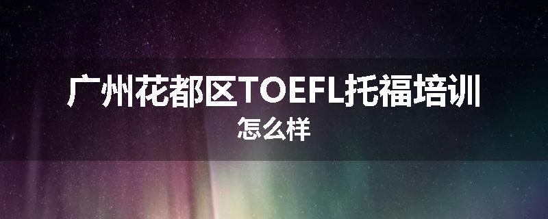 广州花都区TOEFL托福培训怎么样