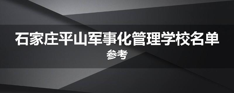 石家庄平山军事化管理学校名单参考