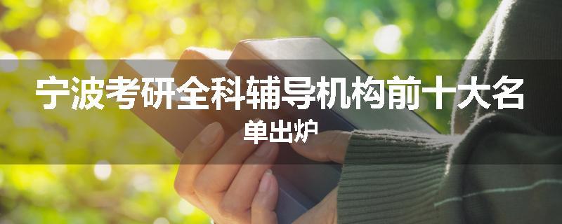宁波考研全科辅导机构前十大名单出炉