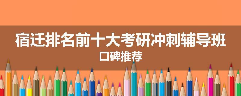 宿迁排名前十大考研冲刺辅导班口碑推荐