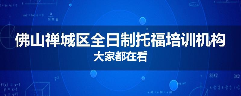 佛山禅城区全日制托福培训机构大家都在看
