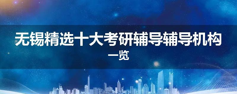 无锡精选十大考研辅导辅导机构一览