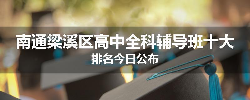 南通梁溪区高中全科辅导班十大排名今日公布